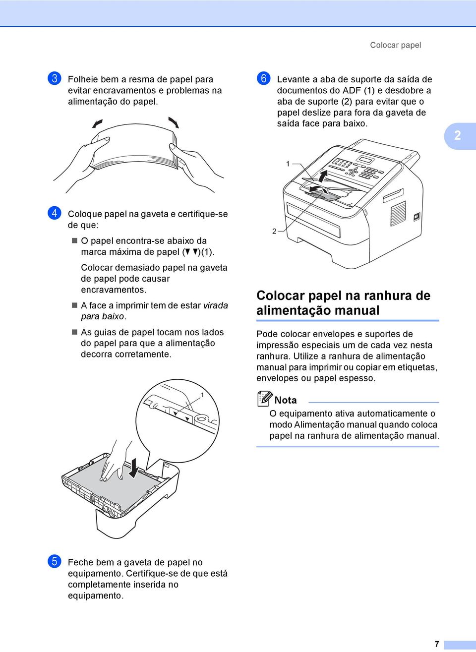 2 1 d Coloque papel na gaveta e certifique-se de que: O papel encontra-se abaixo da marca máxima de papel (b b)(1). Colocar demasiado papel na gaveta de papel pode causar encravamentos.