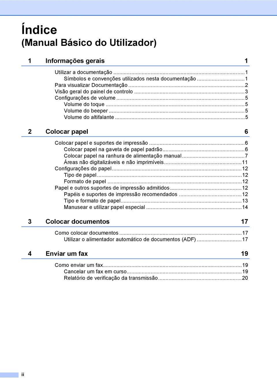 ..6 Colocar papel na gaveta de papel padrão...6 Colocar papel na ranhura de alimentação manual...7 Áreas não digitalizáveis e não imprimíveis...11 Configurações do papel...12 Tipo de papel.