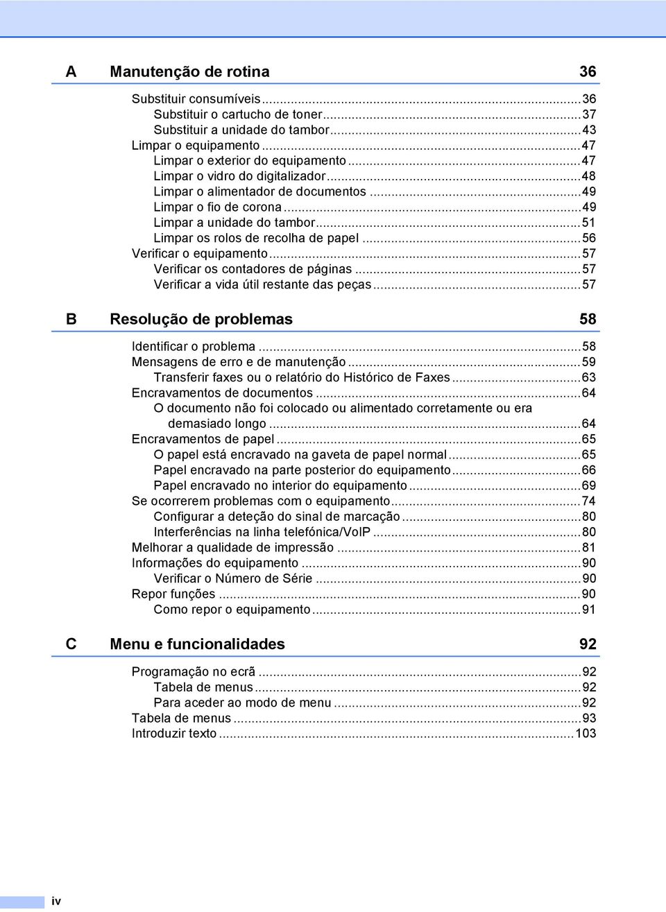 ..56 Verificar o equipamento...57 Verificar os contadores de páginas...57 Verificar a vida útil restante das peças...57 B Resolução de problemas 58 Identificar o problema.