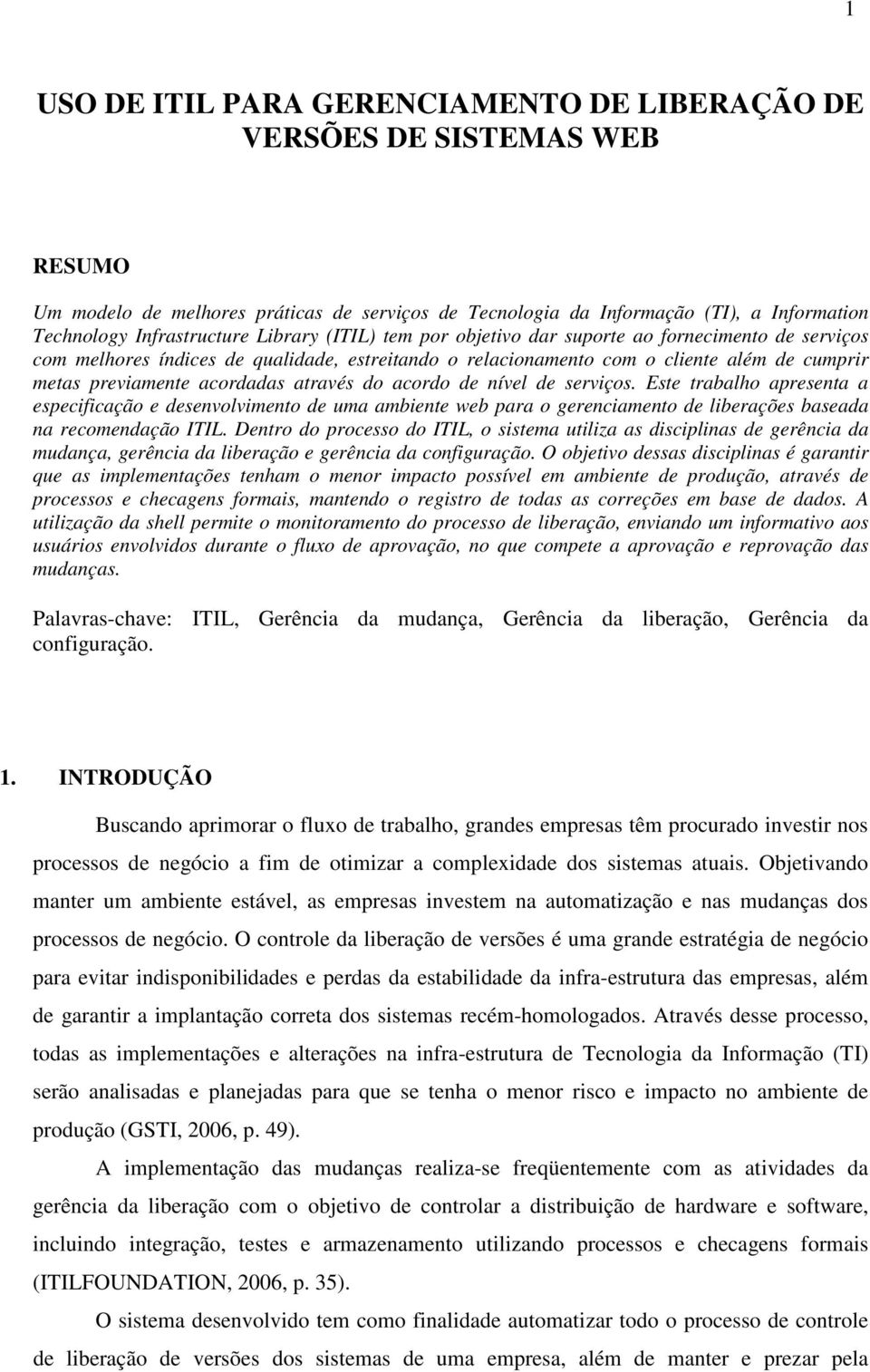 através do acordo de nível de serviços. Este trabalho apresenta a especificação e desenvolvimento de uma ambiente web para o gerenciamento de liberações baseada na recomendação ITIL.