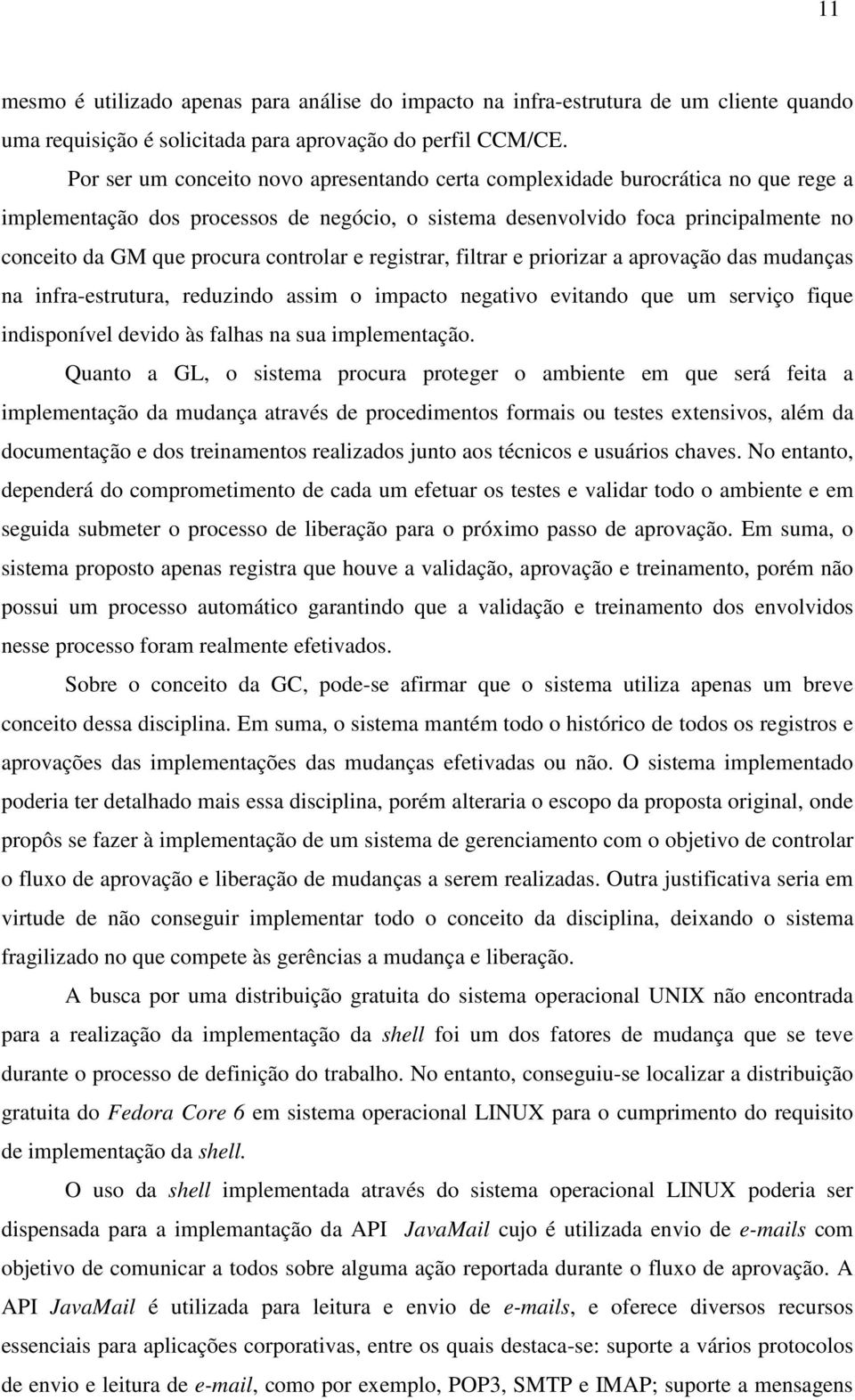 controlar e registrar, filtrar e priorizar a aprovação das mudanças na infra-estrutura, reduzindo assim o impacto negativo evitando que um serviço fique indisponível devido às falhas na sua