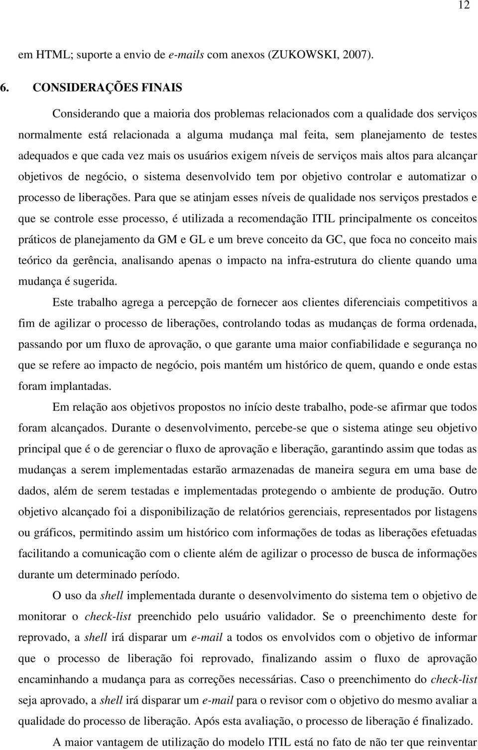 que cada vez mais os usuários exigem níveis de serviços mais altos para alcançar objetivos de negócio, o sistema desenvolvido tem por objetivo controlar e automatizar o processo de liberações.