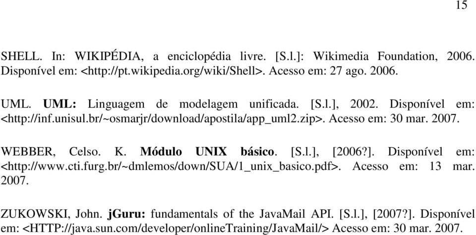 WEBBER, Celso. K. Módulo UNIX básico. [S.l.], [2006?]. Disponível em: <http://www.cti.furg.br/~dmlemos/down/sua/1_unix_basico.pdf>. Acesso em: 13 mar. 2007.