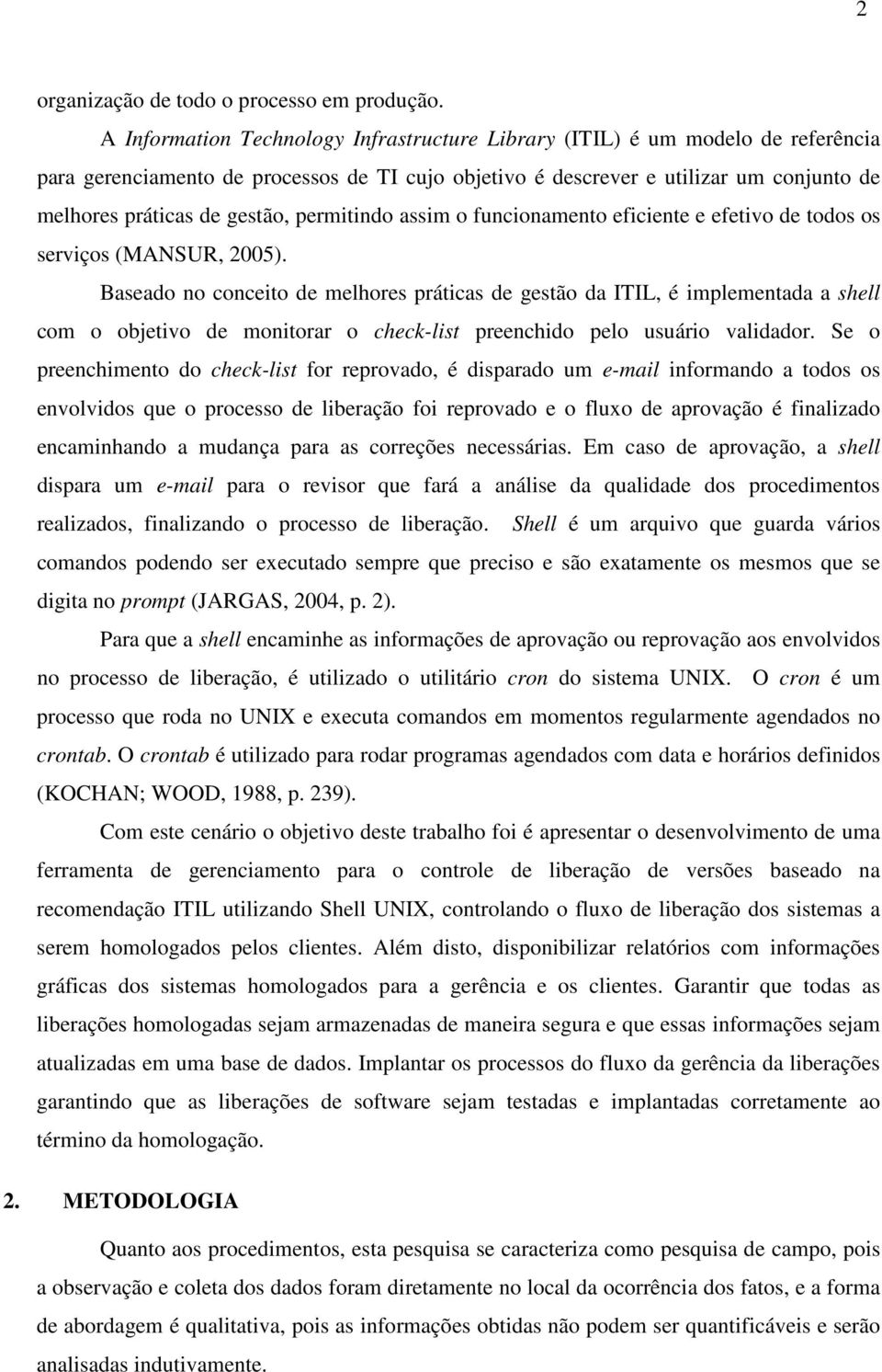 permitindo assim o funcionamento eficiente e efetivo de todos os serviços (MANSUR, 2005).