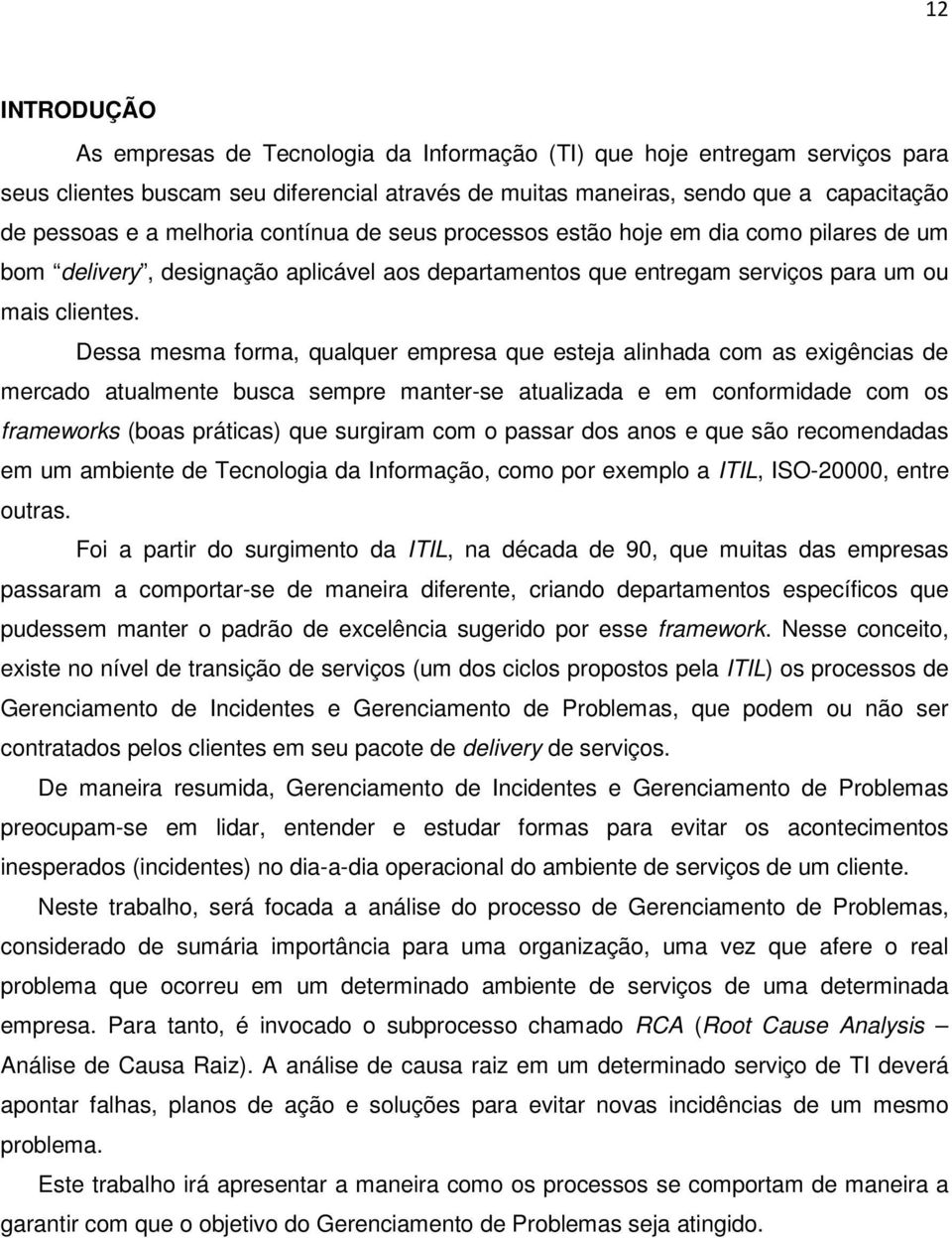 Dessa mesma forma, qualquer empresa que esteja alinhada com as exigências de mercado atualmente busca sempre manter-se atualizada e em conformidade com os frameworks (boas práticas) que surgiram com