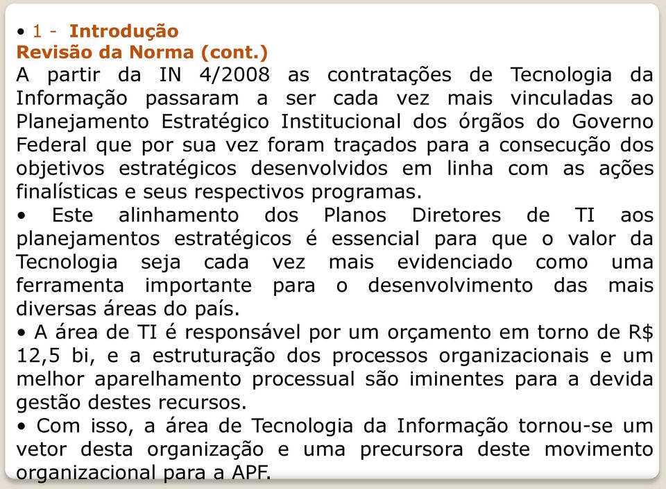 foram traçados para a consecução dos objetivos estratégicos desenvolvidos em linha com as ações finalísticas e seus respectivos programas.