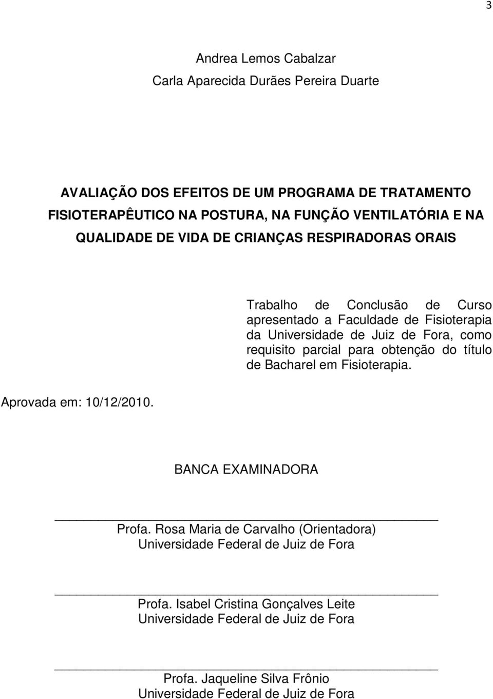 requisito parcial para obtenção do título de Bacharel em Fisioterapia. Aprovada em: 10/12/2010. BANCA EXAMINADORA Profa.