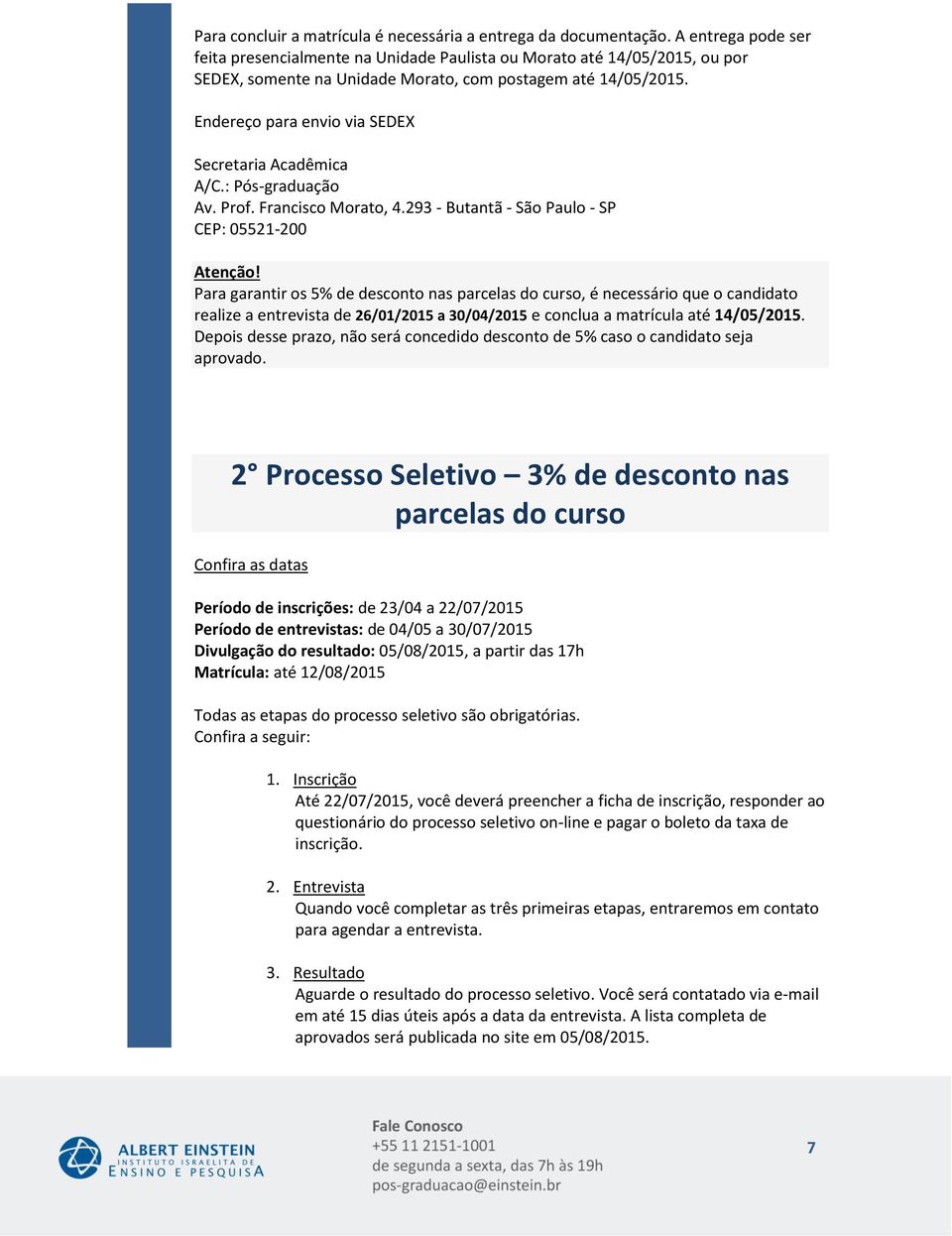 Para garantir os % de desconto nas parcelas do curso, é necessário que o candidato realize a entrevista de a e conclua a matrícula até.