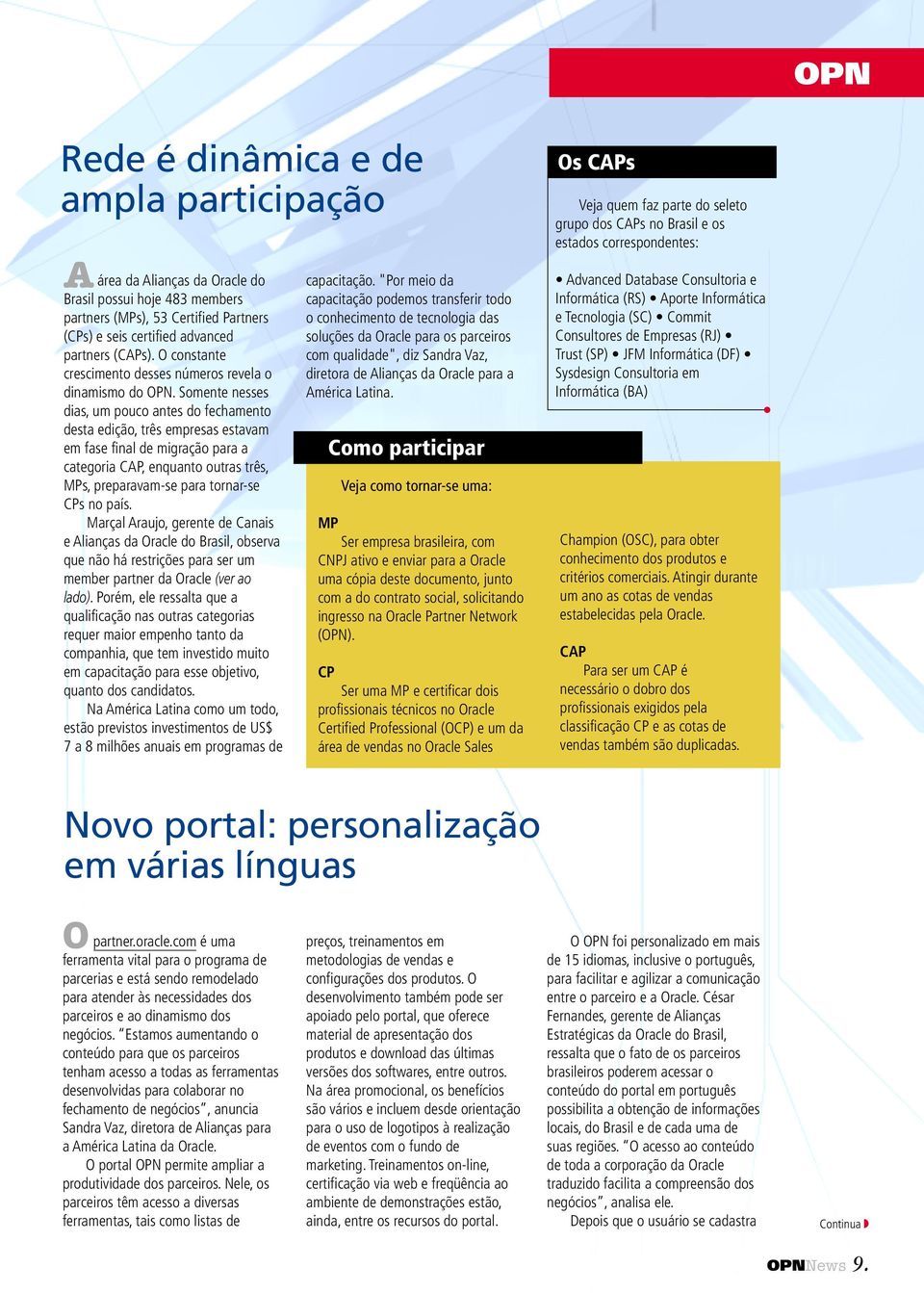 Somente nesses dias, um pouco antes do fechamento desta edição, três empresas estavam em fase final de migração para a categoria CAP, enquanto outras três, MPs, preparavam-se para tornar-se CPs no