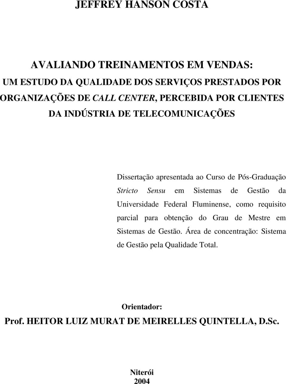 Sistemas de Gestão da Universidade Federal Fluminense, como requisito parcial para obtenção do Grau de Mestre em Sistemas de Gestão.