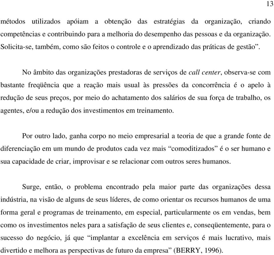 No âmbito das organizações prestadoras de serviços de call center, observa-se com bastante freqüência que a reação mais usual às pressões da concorrência é o apelo à redução de seus preços, por meio