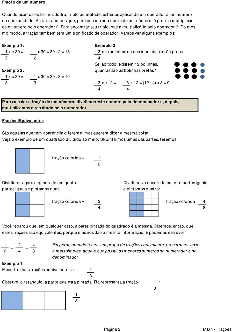 Do mêsmo modo, a fração também tem um significado de operador. Vamos ver alguns exemplos: Exemplo 1: Exemplo 1 de 0 = 1 x 0 = 0 : 2 = 1 das bolinhas do desenho abaixo são pretas.