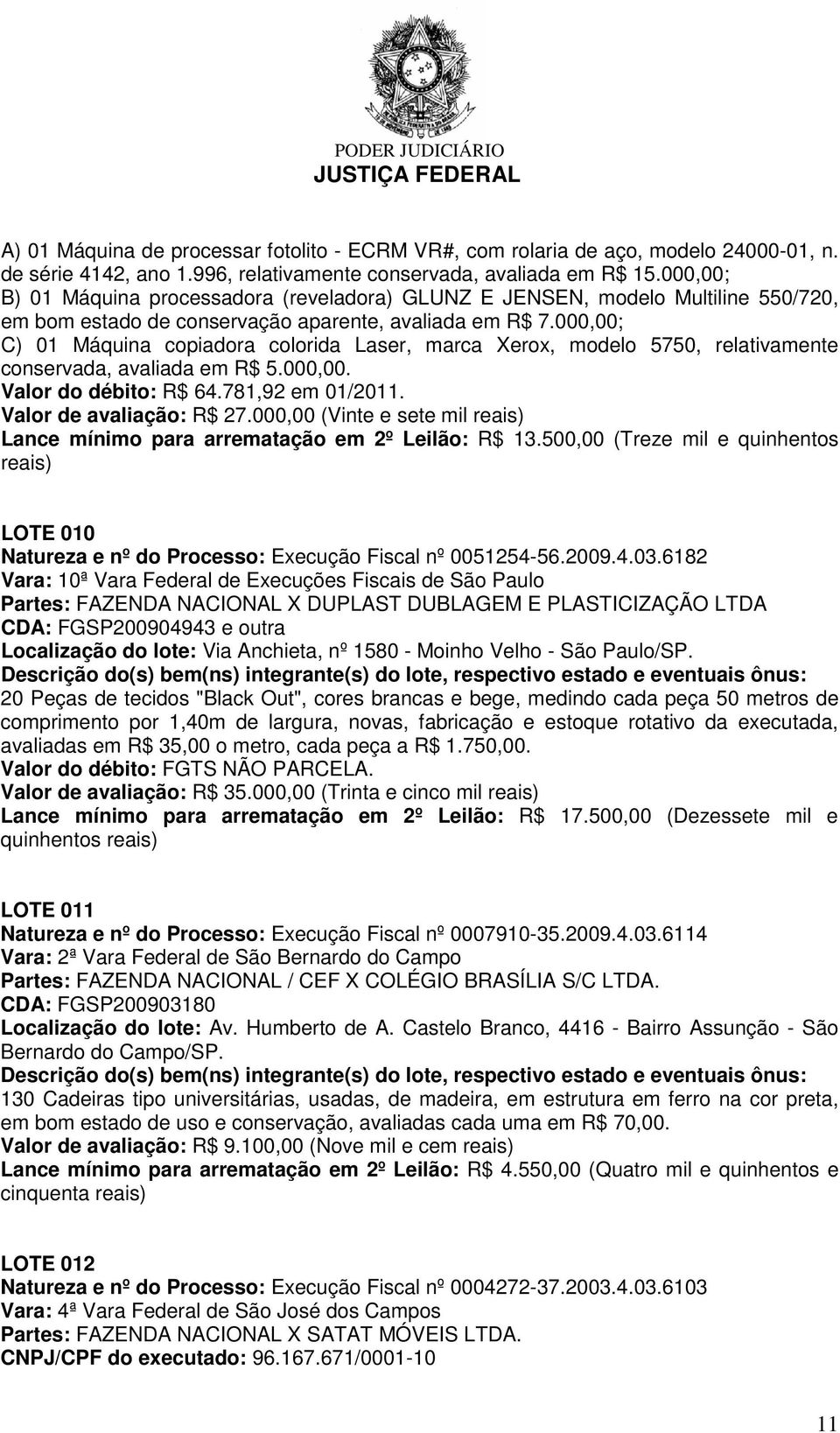 000,00; C) 01 Máquina copiadora colorida Laser, marca Xerox, modelo 5750, relativamente conservada, avaliada em R$ 5.000,00. Valor do débito: R$ 64.781,92 em 01/2011. Valor de avaliação: R$ 27.