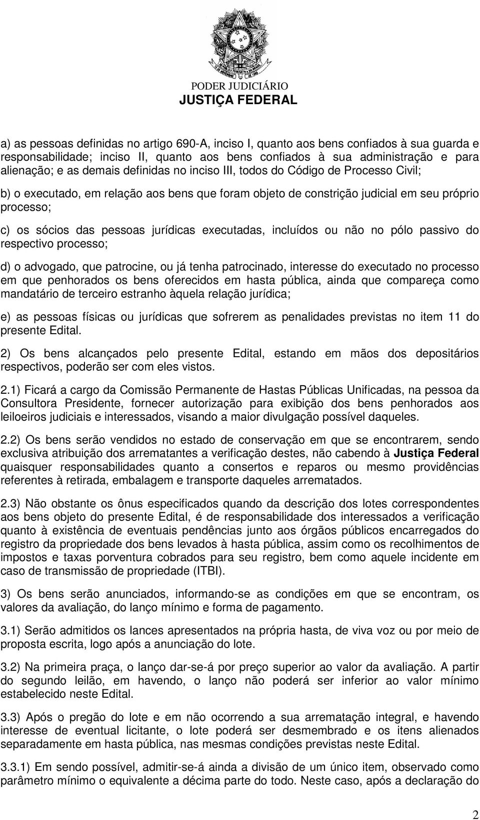 executadas, incluídos ou não no pólo passivo do respectivo processo; d) o advogado, que patrocine, ou já tenha patrocinado, interesse do executado no processo em que penhorados os bens oferecidos em