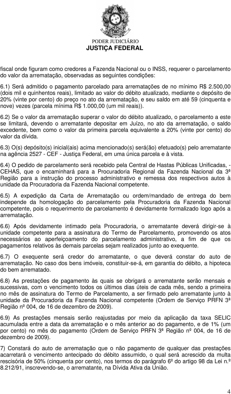 500,00 (dois mil e quinhentos reais), limitado ao valor do débito atualizado, mediante o depósito de 20% (vinte por cento) do preço no ato da arrematação, e seu saldo em até 59 (cinquenta e nove)