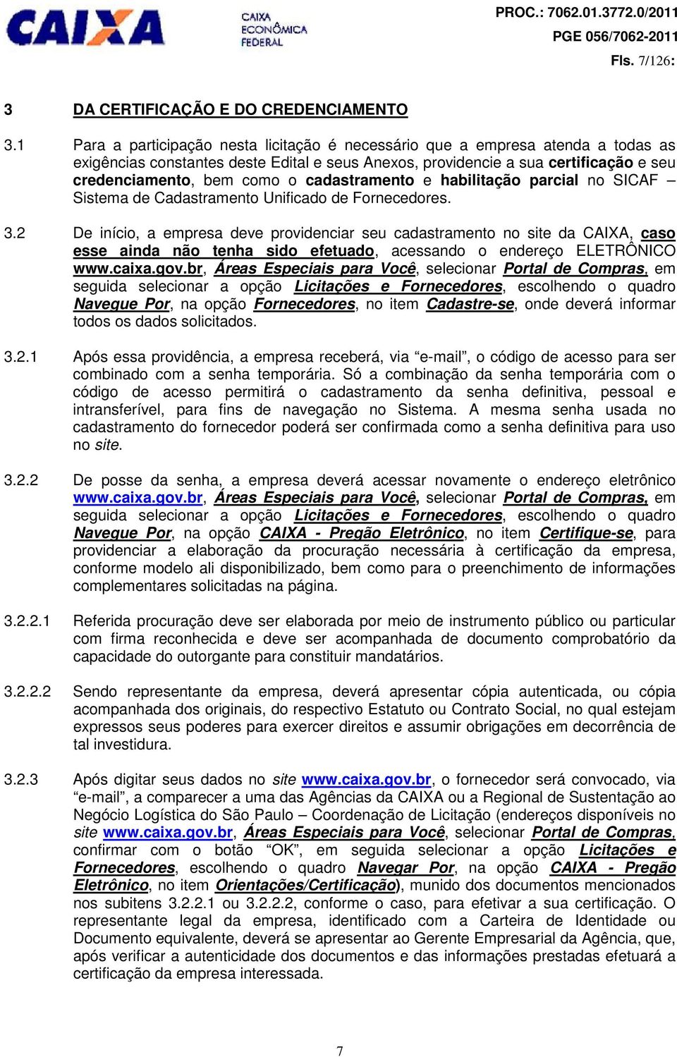 cadastramento e habilitação parcial no SICAF Sistema de Cadastramento Unificado de Fornecedores. 3.