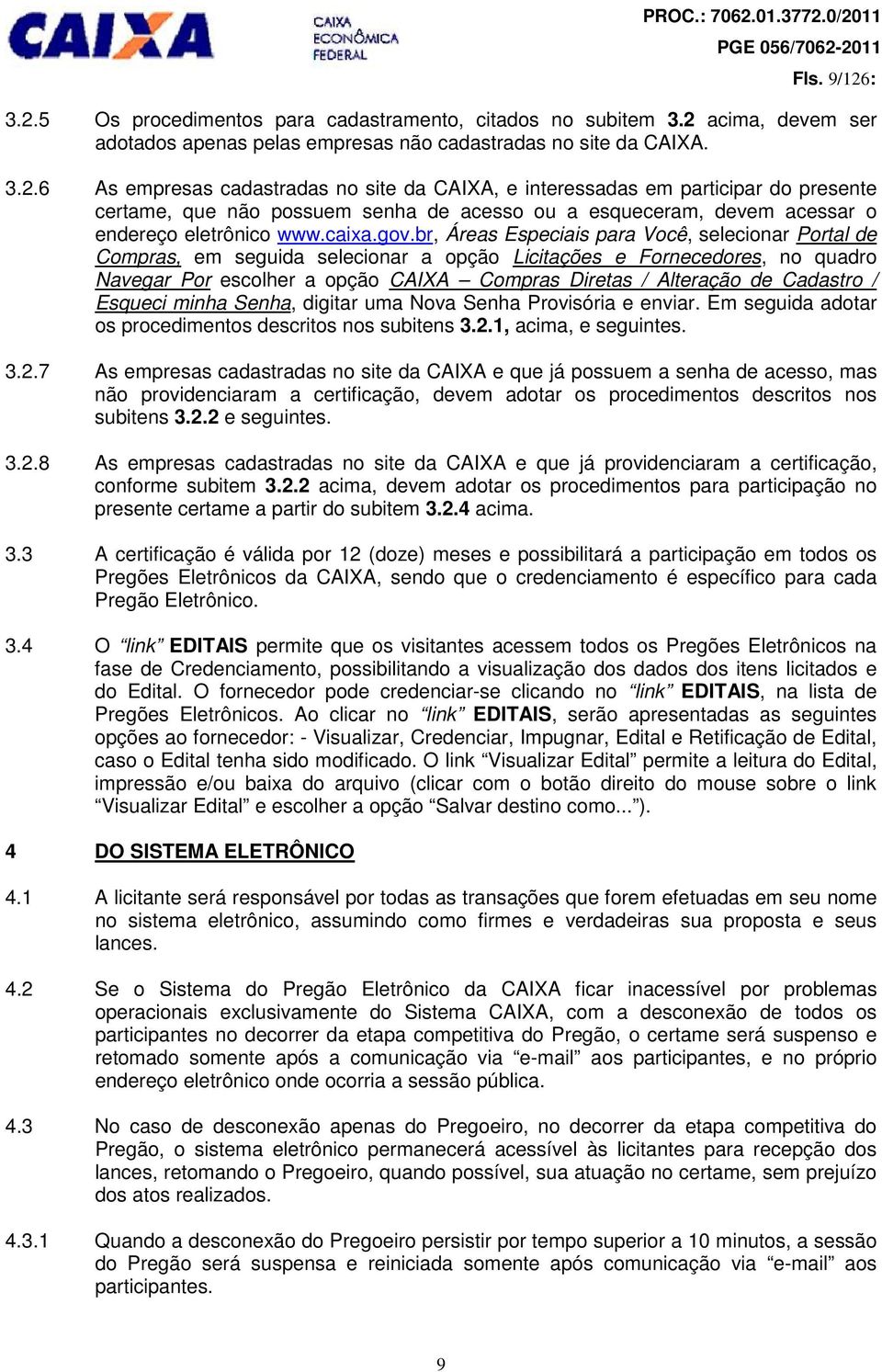 br, Áreas Especiais para Você, selecionar Portal de Compras, em seguida selecionar a opção Licitações e Fornecedores, no quadro Navegar Por escolher a opção CAIXA Compras Diretas / Alteração de