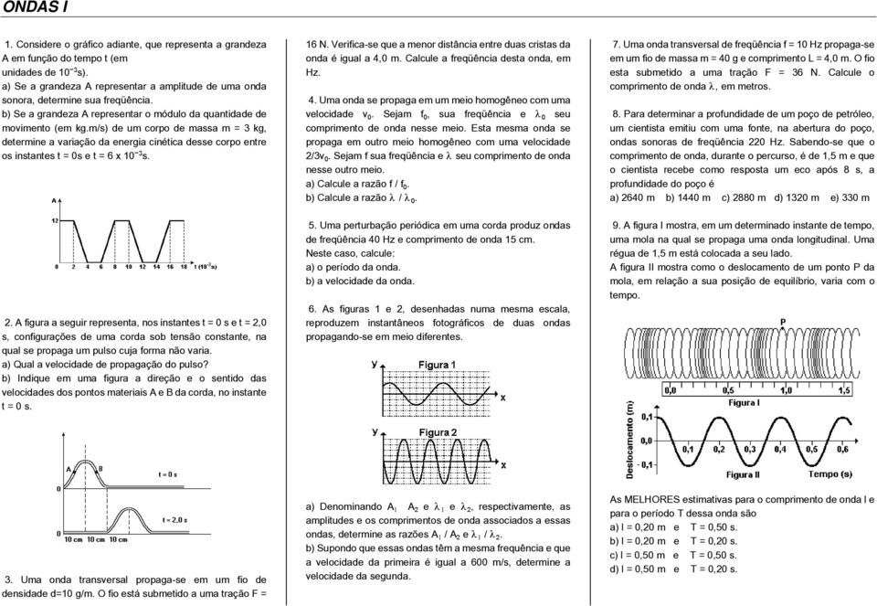 m/s) de um corpo de massa m = 3 kg, determine a variação da energia cinética desse corpo entre os instantes t = 0s e t = 6 x 10 s. 2.