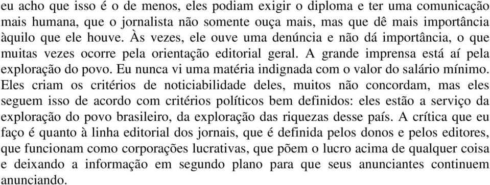 Eu nunca vi uma matéria indignada com o valor do salário mínimo.