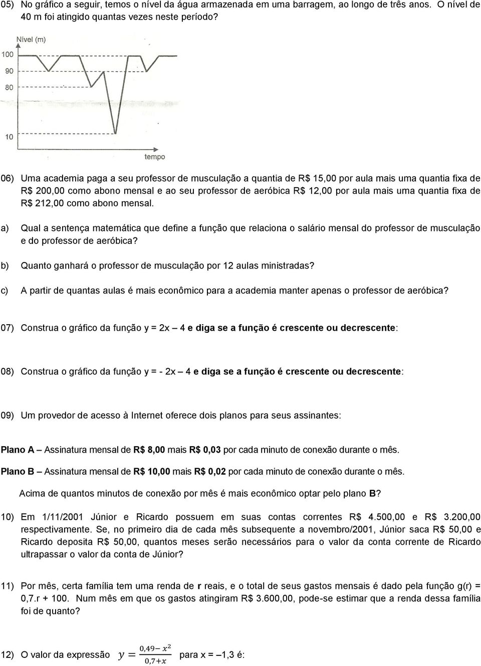 quantia fixa de R$ 212,00 como abono mensal. a) Qual a sentença matemática que define a função que relaciona o salário mensal do professor de musculação e do professor de aeróbica?