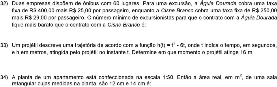 O número mínimo de excursionistas para que o contrato com a Águia Dourada fique mais barato que o contrato com a Cisne Branco é: 33) Um projétil descreve uma trajetória de acordo com a