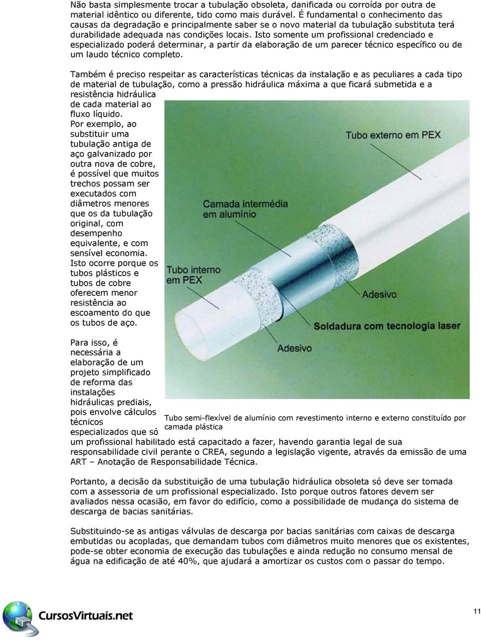 Isto somente um profissional credenciado e especializado poderá determinar, a partir da elaboração de um parecer técnico específico ou de um laudo técnico completo.