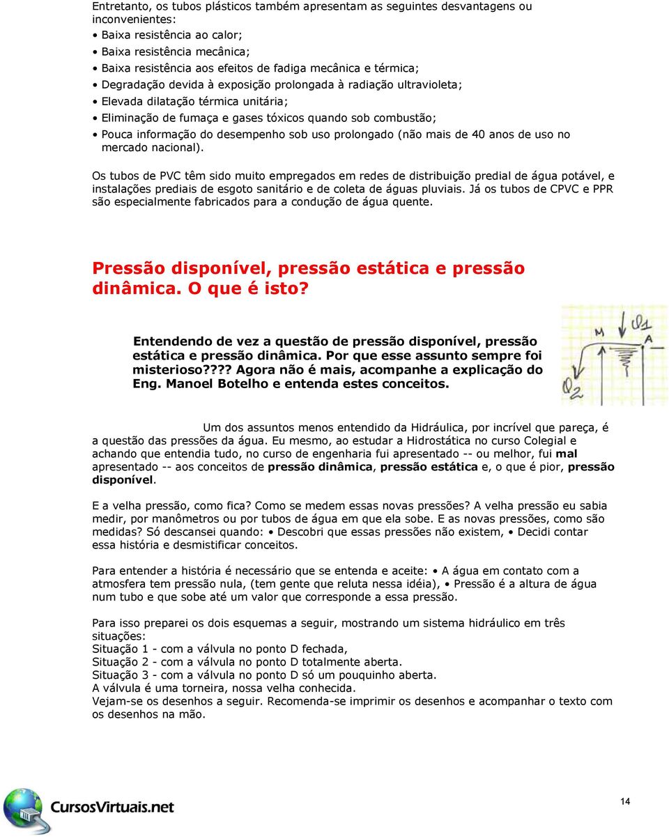 desempenho sob uso prolongado (não mais de 40 anos de uso no mercado nacional).