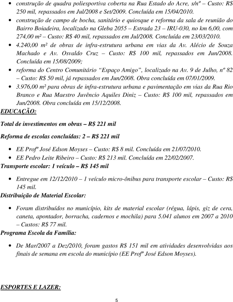 repassados em Jul/2008. Concluída em 23/03/2010. 4.240,00 m² de obras de infra-estrutura urbana em vias da Av. Alécio de Souza Machado e Av. Osvaldo Cruz Custo: R$ 100 mil, repassados em Jun/2008.