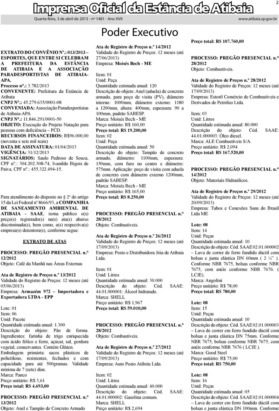 291/0001-50 OBJETO: Execução do Projeto Natação para pessoas com deficiência PCD. RECURSOS FINANCEIROS: R$96.