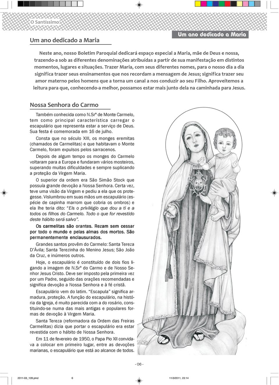 Trazer Maria, com seus diferentes nomes, para o nosso dia a dia significa trazer seus ensinamentos que nos recordam a mensagem de Jesus; significa trazer seu amor materno pelos homens que a torna um