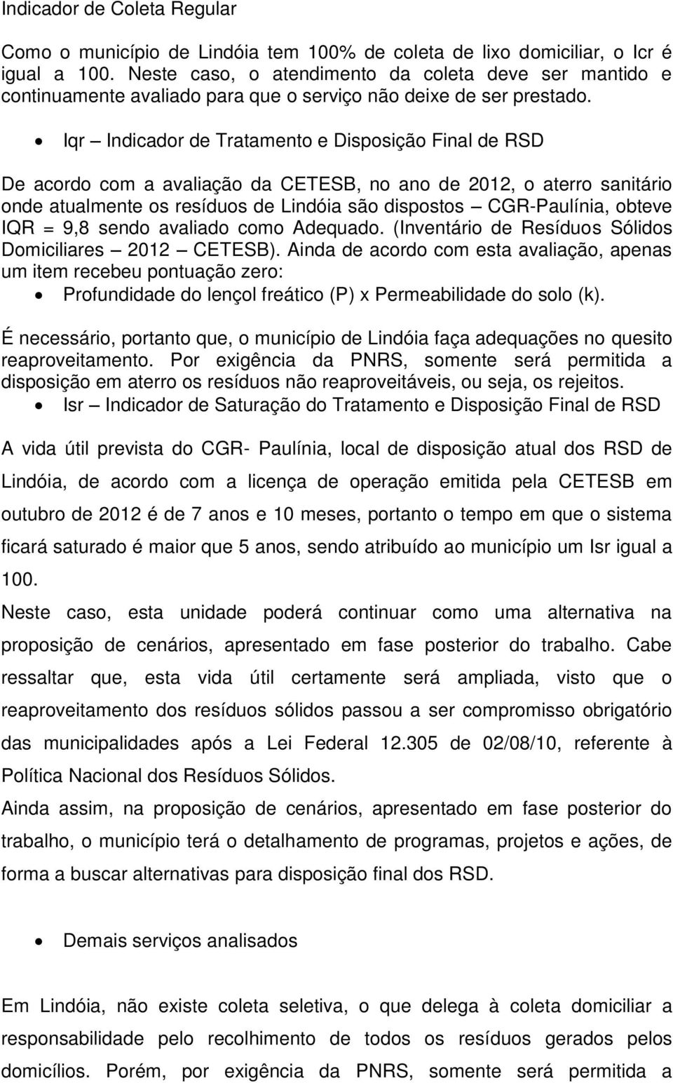 Iqr Indicador de Tratamento e Disposição Final de RSD De acordo com a avaliação da CETESB, no ano de 2012, o aterro sanitário onde atualmente os resíduos de Lindóia são dispostos CGR-Paulínia, obteve