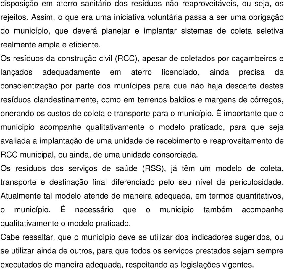 Os resíduos da construção civil (RCC), apesar de coletados por caçambeiros e lançados adequadamente em aterro licenciado, ainda precisa da conscientização por parte dos munícipes para que não haja