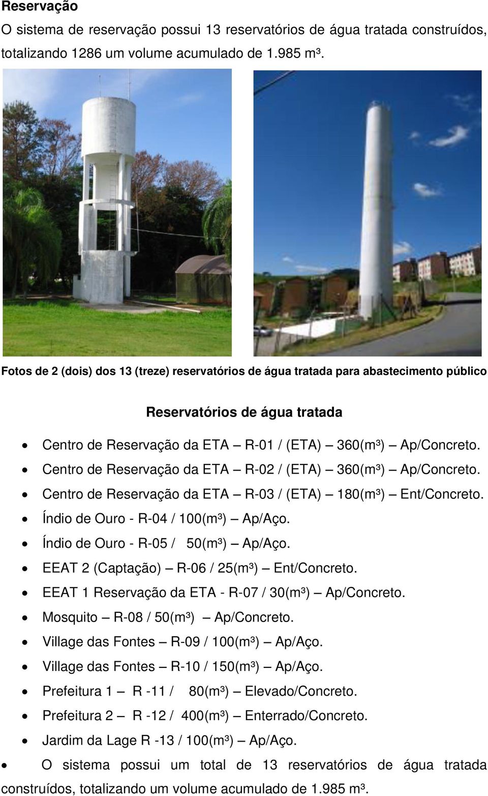 Centro de Reservação da ETA R-02 / (ETA) 360(m³) Ap/Concreto. Centro de Reservação da ETA R-03 / (ETA) 180(m³) Ent/Concreto. Índio de Ouro - R-04 / 100(m³) Ap/Aço.