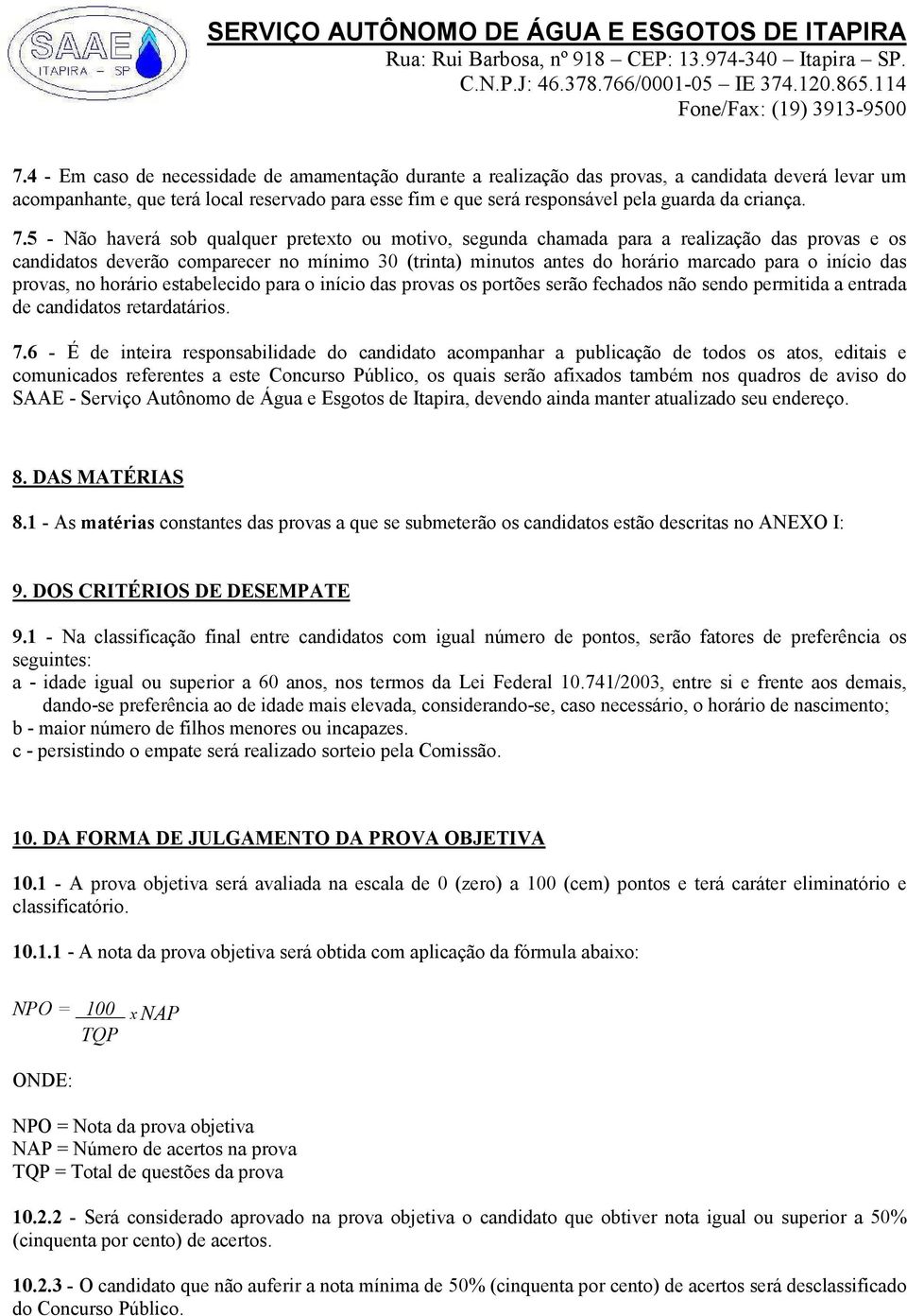 5 - Não haverá sob qualquer pretexto ou motivo, segunda chamada para a realização das provas e os candidatos deverão comparecer no mínimo 30 (trinta) minutos antes do horário marcado para o início