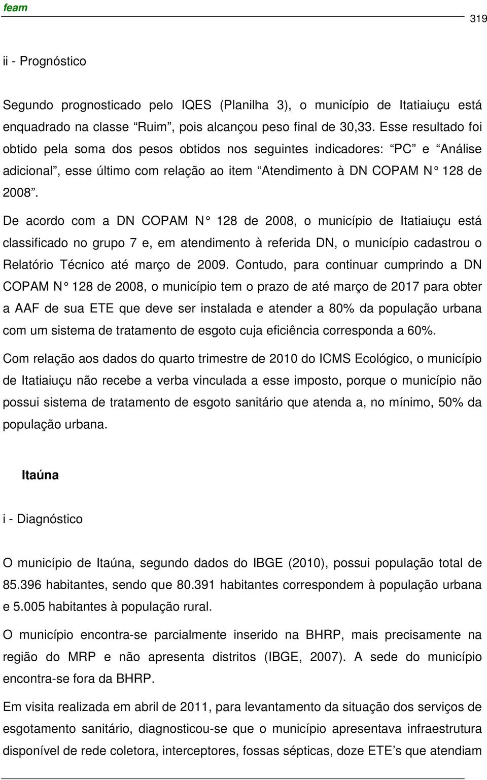 De acordo com a DN COPAM N 128 de 2008, o municípi o de Itatiaiuçu está classificado no grupo 7 e, em atendimento à referida DN, o município cadastrou o Relatório Técnico até março de 2009.