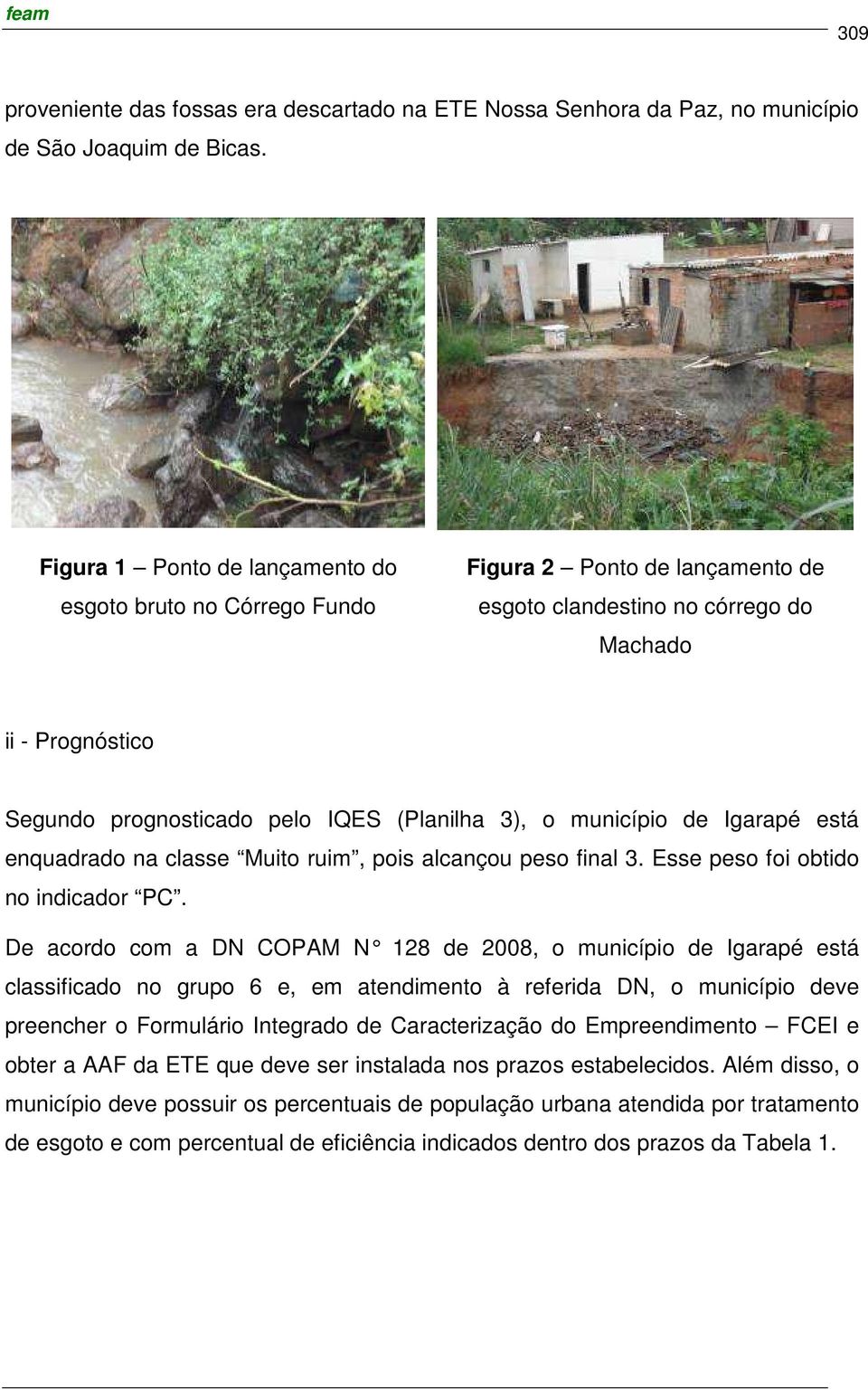 município de Igarapé está enquadrado na classe Muito ruim, pois alcançou peso final 3. Esse peso foi obtido no indicador PC.