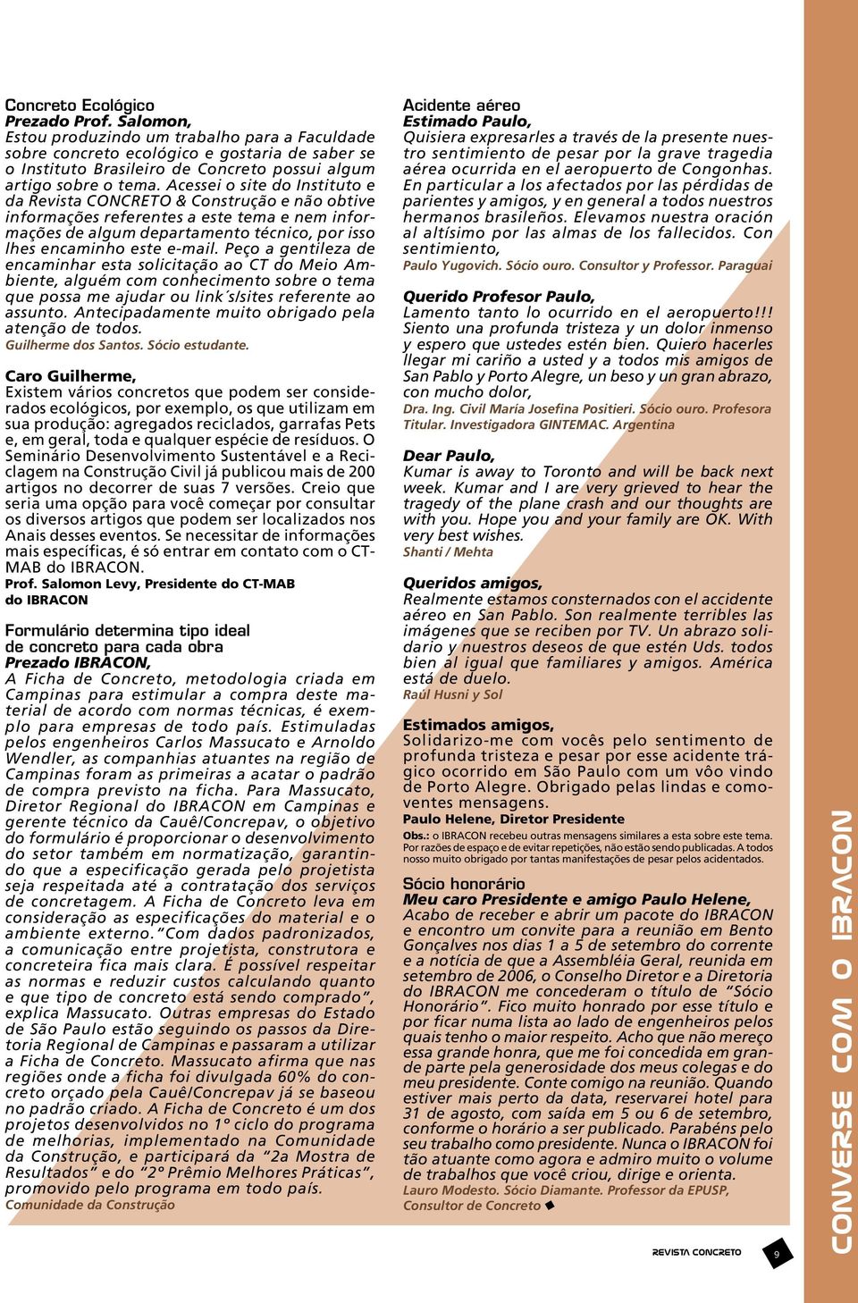 Acessei o site do Instituto e da Revista CONCRETO & Construção e não obtive informações referentes a este tema e nem informações de algum departamento técnico, por isso lhes encaminho este e-mail.