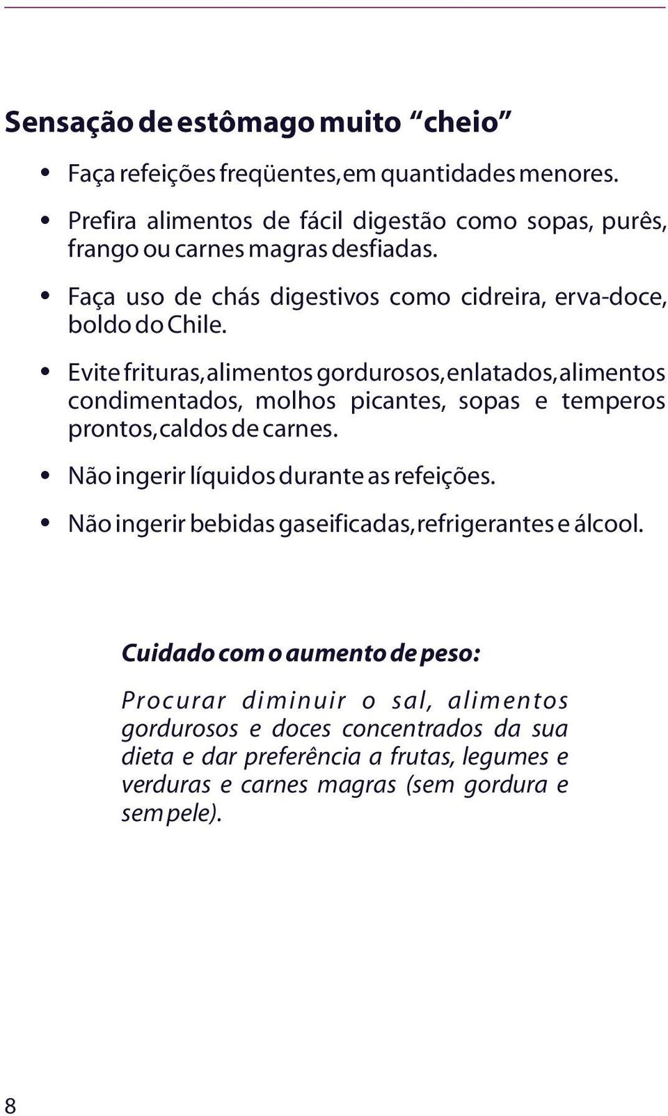 Evite frituras, alimentos gordurosos, enlatados, alimentos condimentados, molhos picantes, sopas e temperos prontos, caldos de carnes.