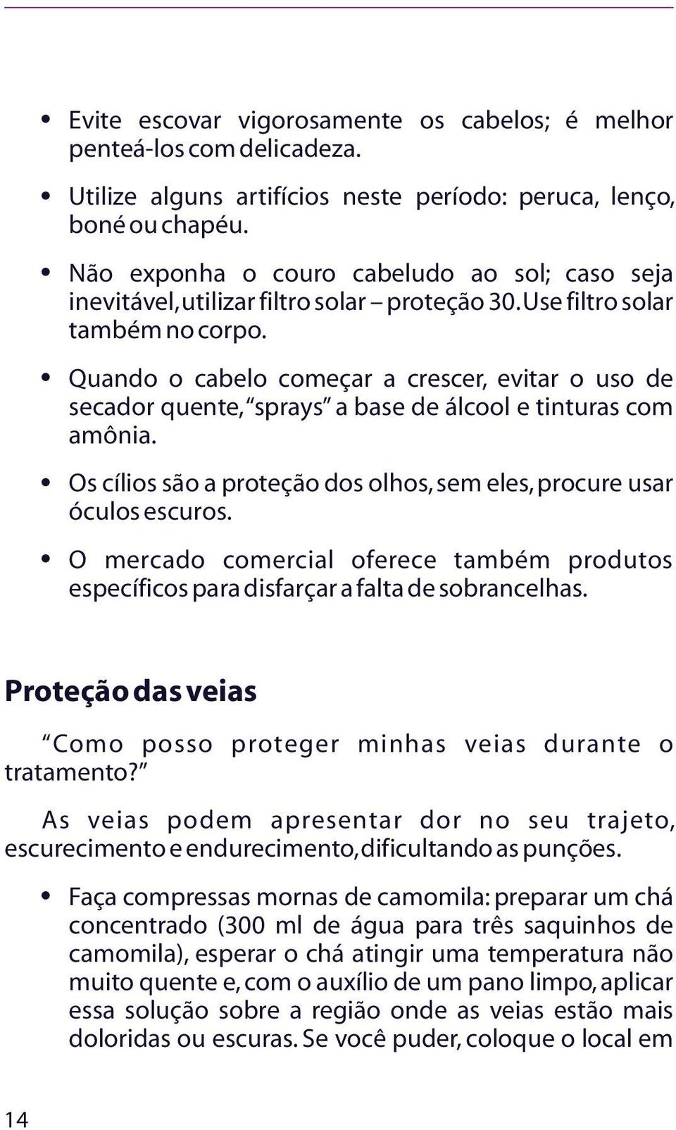 Quando o cabelo começar a crescer, evitar o uso de secador quente, sprays a base de álcool e tinturas com amônia. Os cílios são a proteção dos olhos, sem eles, procure usar óculos escuros.