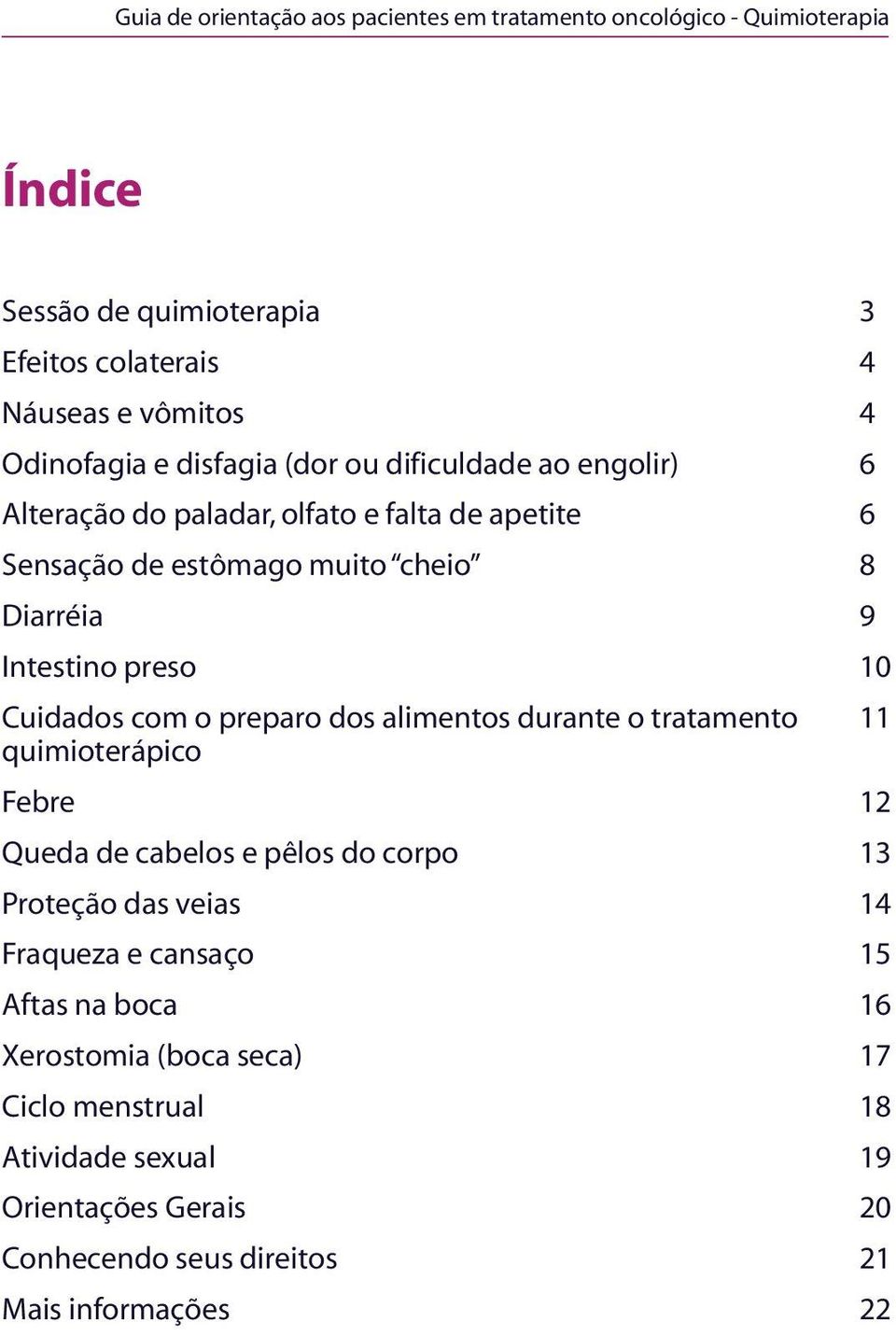 com o preparo dos alimentos durante o tratamento quimioterápico Febre Queda de cabelos e pêlos do corpo Proteção das veias Fraqueza e cansaço Aftas na boca