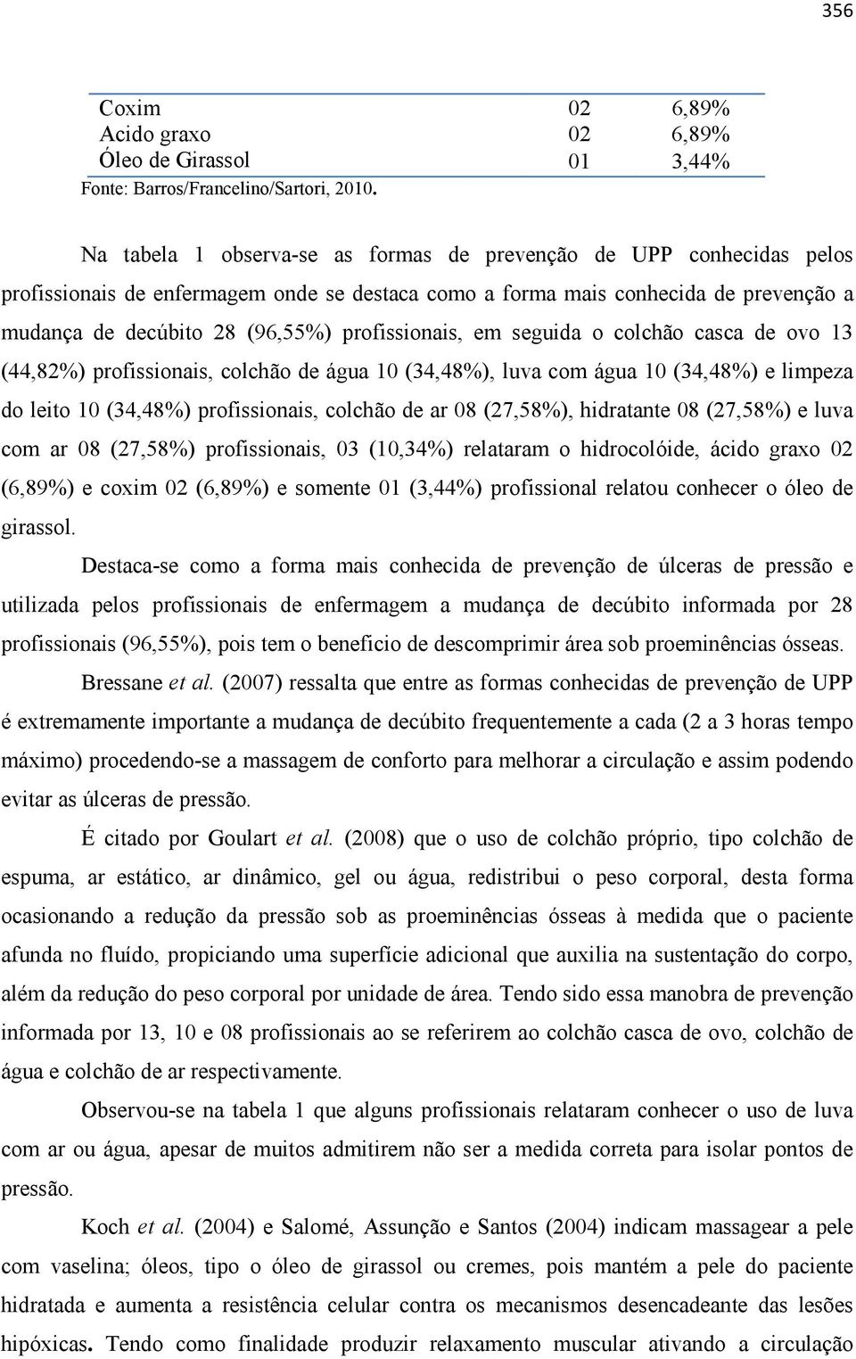 profissionais, em seguida o colchão casca de ovo 13 (44,82%) profissionais, colchão de água 10 (34,48%), luva com água 10 (34,48%) e limpeza do leito 10 (34,48%) profissionais, colchão de ar 08