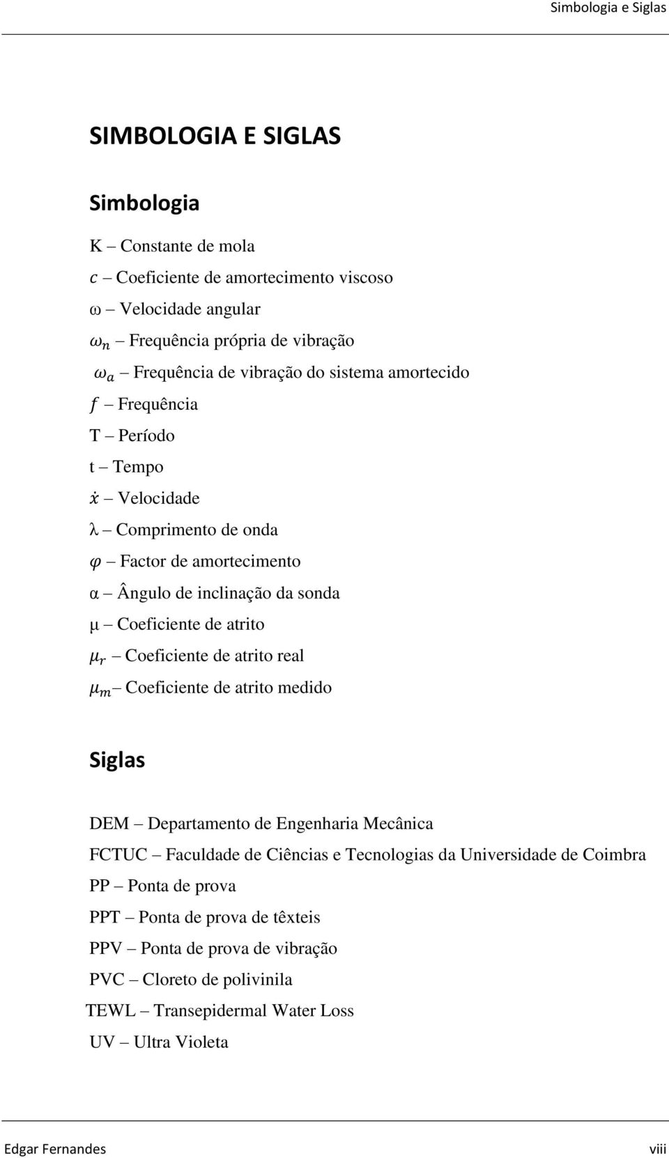 atrito Coeficiente de atrito real Coeficiente de atrito medido Siglas DEM Departamento de Engenharia Mecânica FCTUC Faculdade de Ciências e Tecnologias da Universidade de