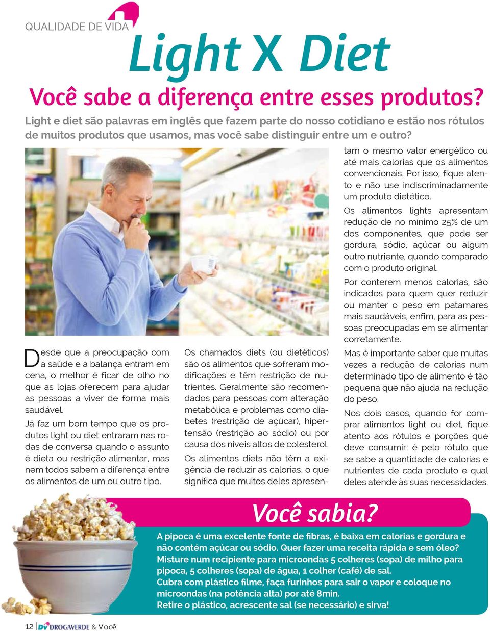 tam o mesmo valor energético ou até mais calorias que os alimentos convencionais. Por isso, fique atento e não use indiscriminadamente um produto dietético.