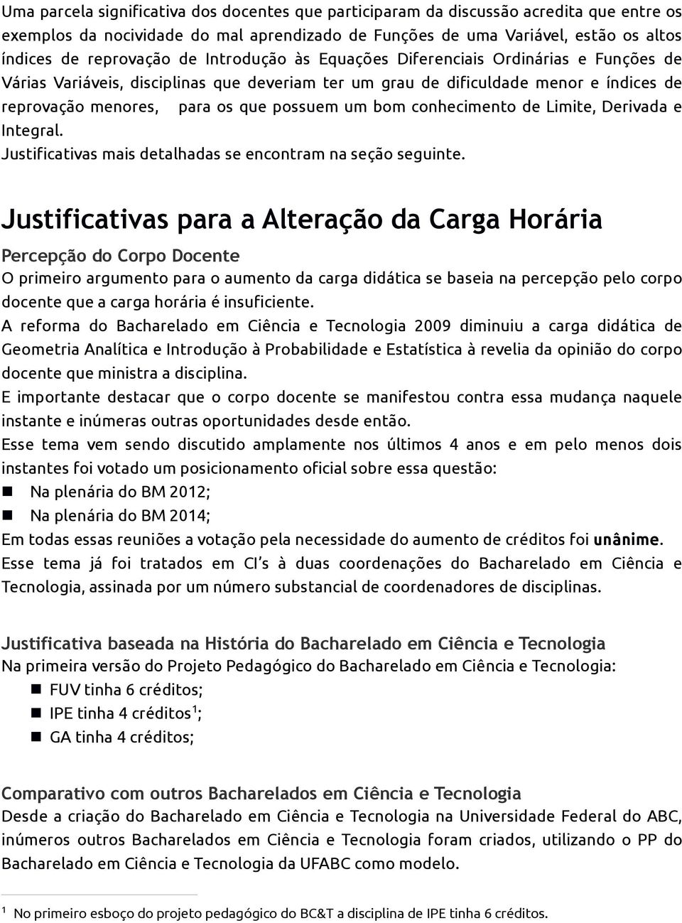 conhecimento de Limite, Derivada e Integral. Justificativas mais detalhadas se encontram na seção seguinte.