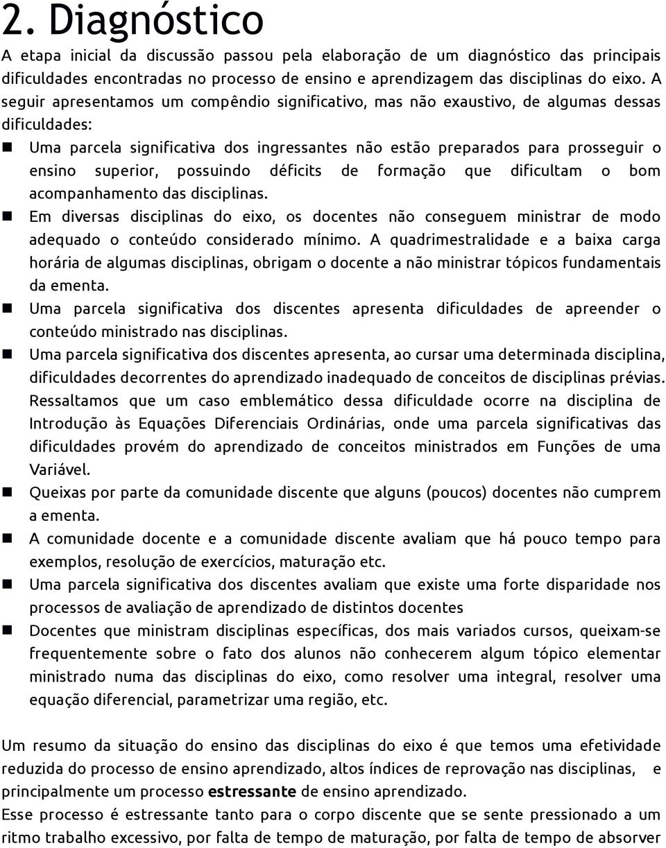 possuindo déficits de formação que dificultam o bom acompanhamento das disciplinas. Em diversas disciplinas do eixo, os docentes não conseguem ministrar de modo adequado o conteúdo considerado mínimo.