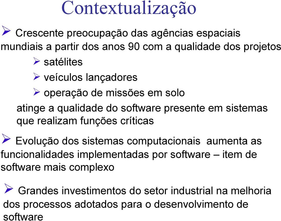 funções críticas Evolução dos sistemas computacionais aumenta as funcionalidades implementadas por software item de