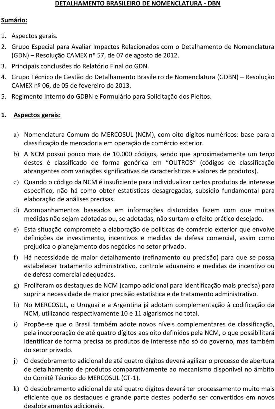 Grupo Técnico de Gestão do Detalhamento Brasileiro de Nomenclatura (GDBN) Resolução CAMEX nº 06, de 05 de fevereiro de 2013. 5. Regimento Interno do GDBN e Formulário para Solicitação dos Pleitos. 1.
