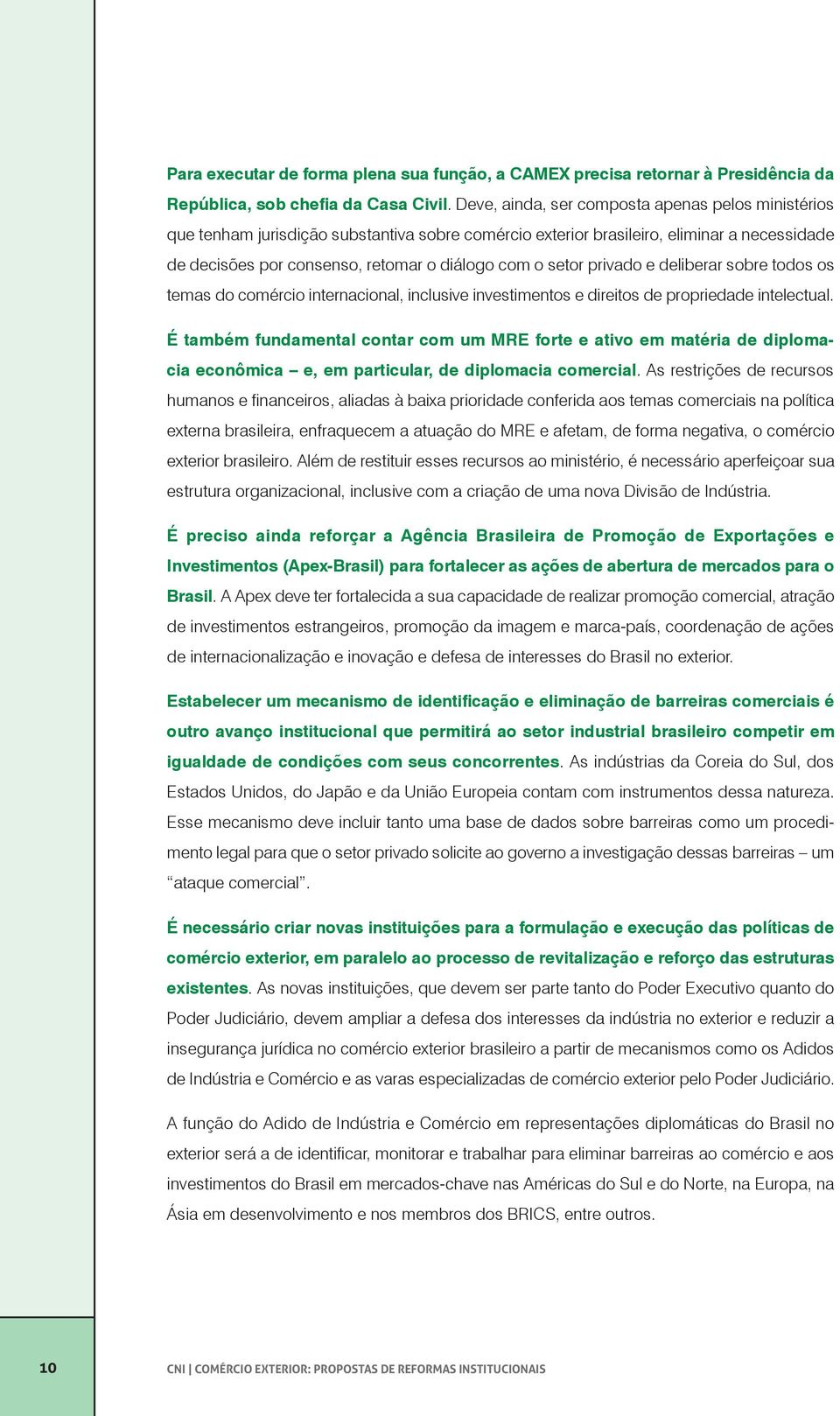 privado e deliberar sobre todos os temas do comércio internacional, inclusive investimentos e direitos de propriedade intelectual.