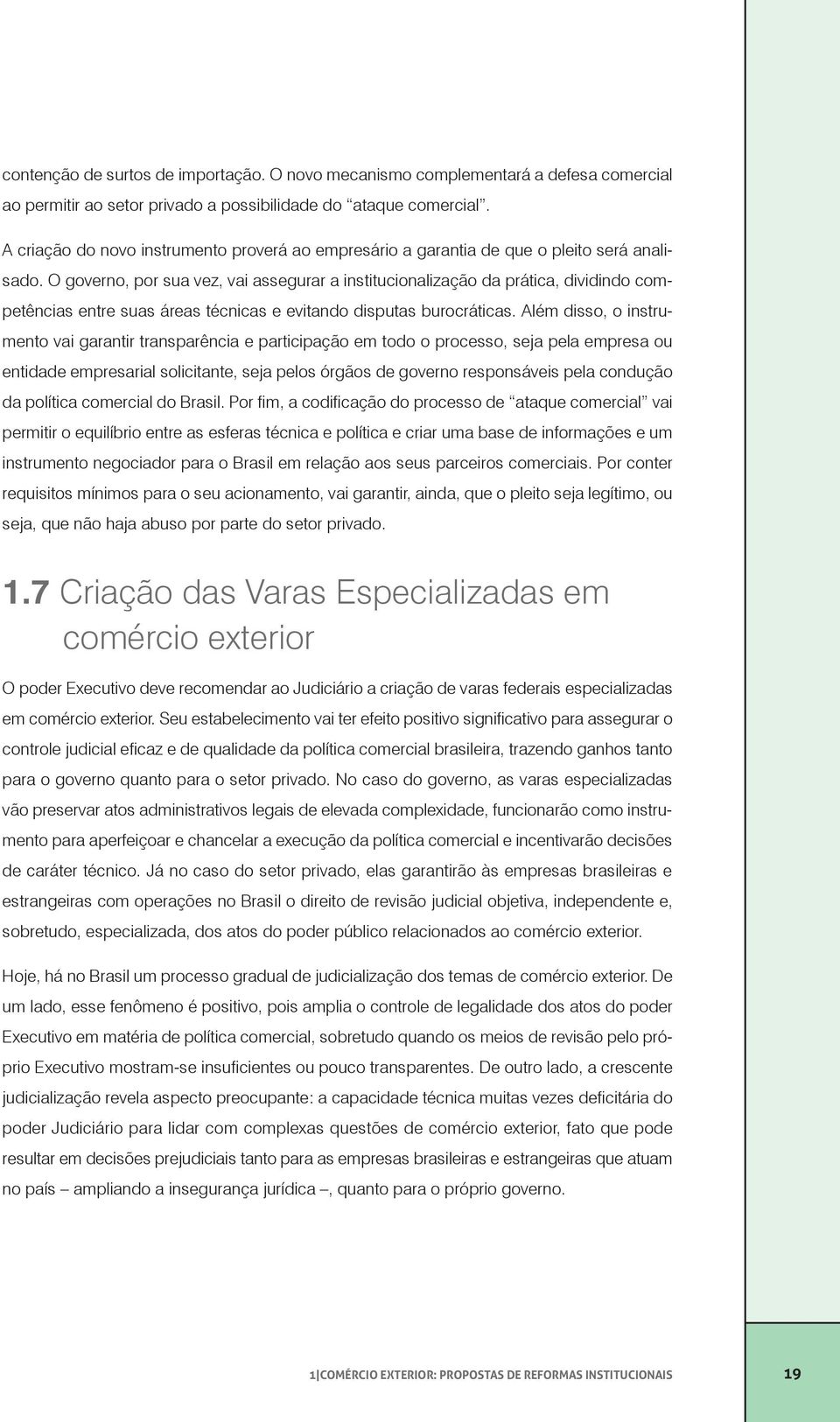 O governo, por sua vez, vai assegurar a institucionalização da prática, dividindo competências entre suas áreas técnicas e evitando disputas burocráticas.