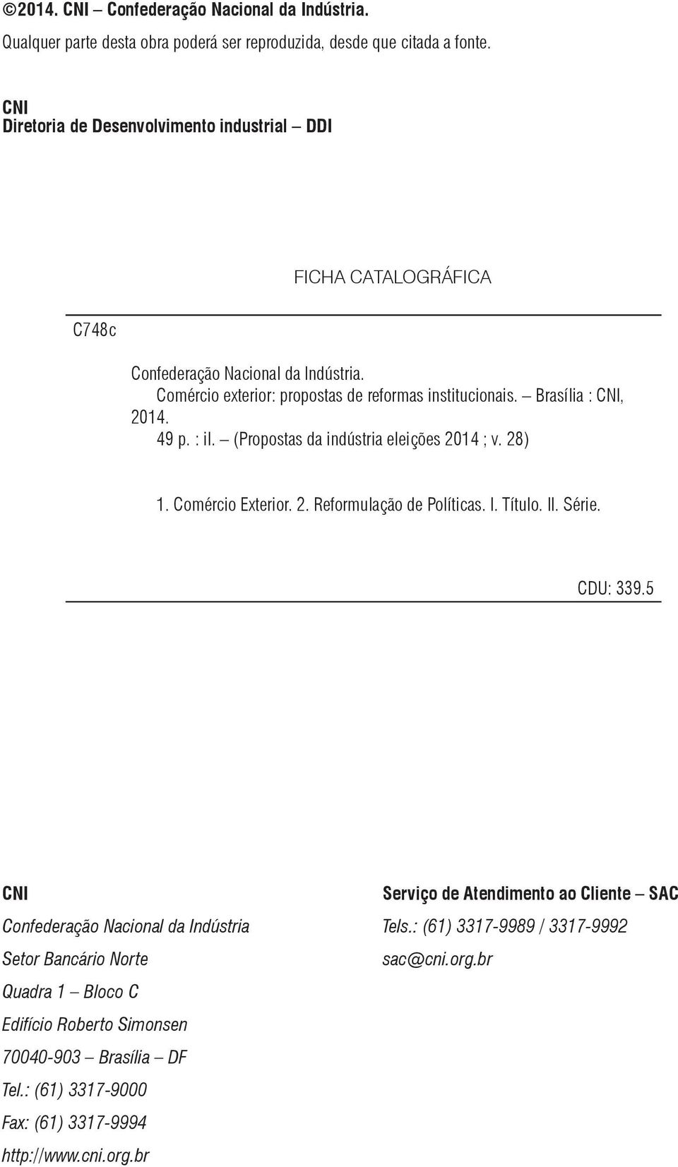 Brasília : CNI, 2014. 49 p. : il. (Propostas da indústria eleições 2014 ; v. 28) 1. Comércio Exterior. 2. Reformulação de Políticas. I. Título. II. Série. CDU: 339.